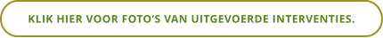 KLIK HIER VOOR FOTO’S VAN UITGEVOERDE INTERVENTIES.